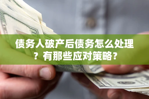 北京债务人破产后债务怎么处理？有那些应对策略？